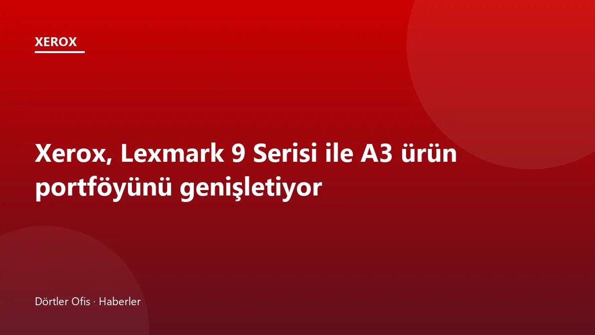 Xerox ve Lexmark 9 Serisi A3 çok fonksiyonlu yazıcı ailesi görseli