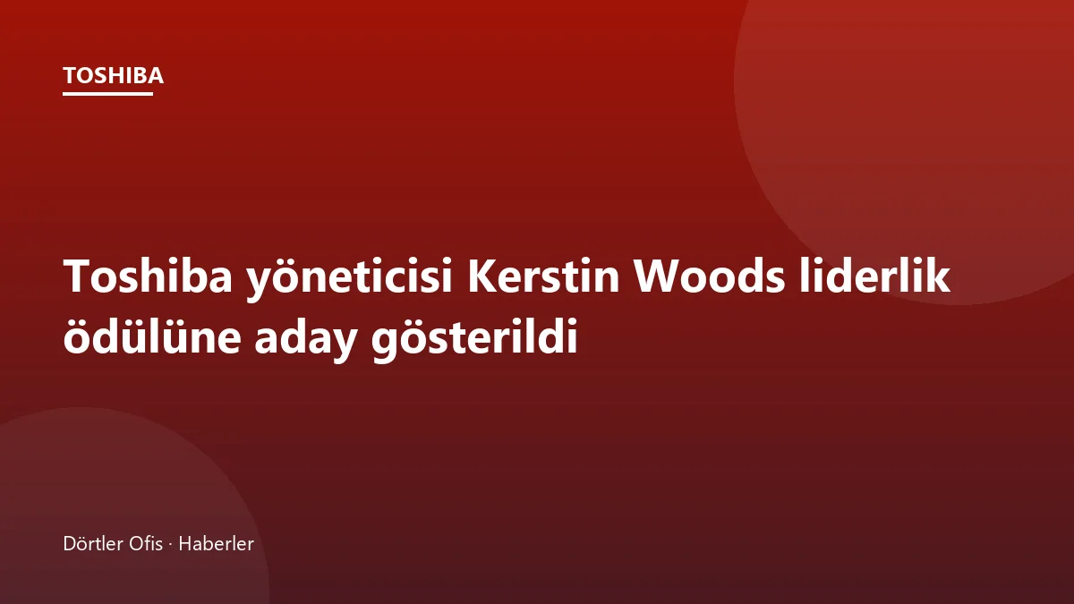 Toshiba yöneticisi Kerstin Woods'un liderlik ödülü adaylığı ve kariyeri