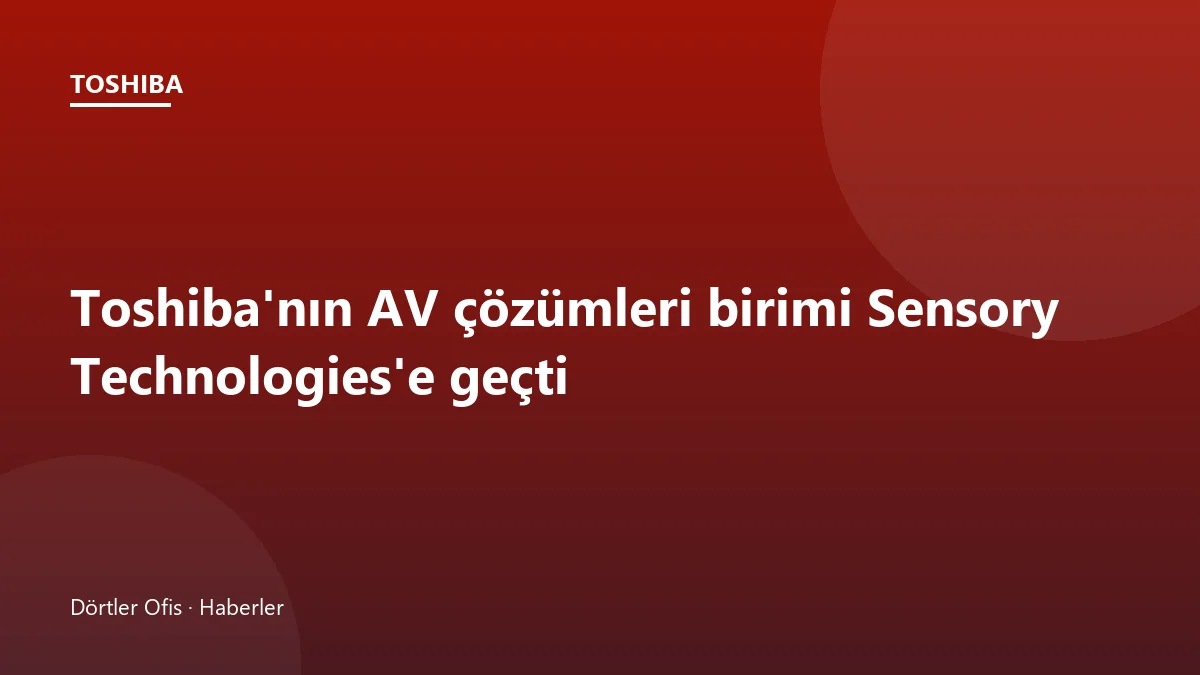 Toshiba AV Solutions biriminin Sensory Technologies tarafından satın alınması